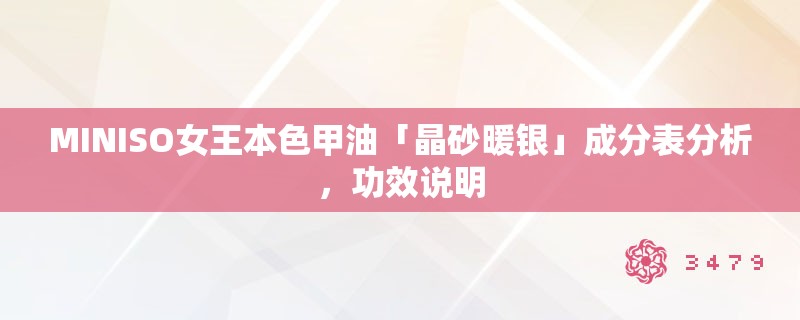 MINISO女王本色甲油「晶砂暖银」成分表分析,功效说明 MINISO女王本色甲油「晶砂暖银」成分表分析,功效说明
