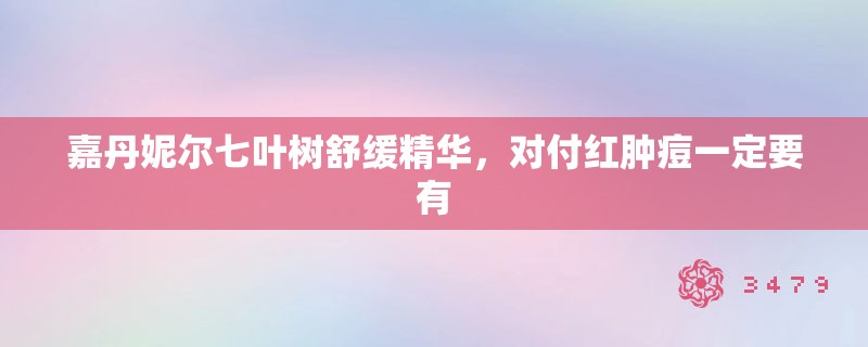 嘉丹妮尔七叶树舒缓精华,对付红肿痘一定要有 嘉丹妮尔七叶树舒缓精华,对付红肿痘一定要有