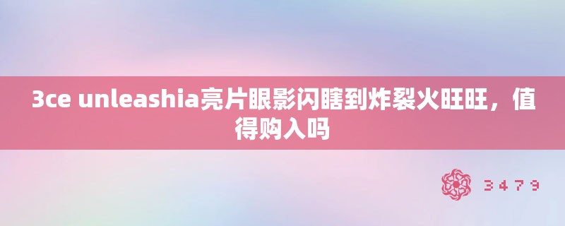 3ce unleashia亮片眼影闪瞎到炸裂火旺旺，值得购入吗