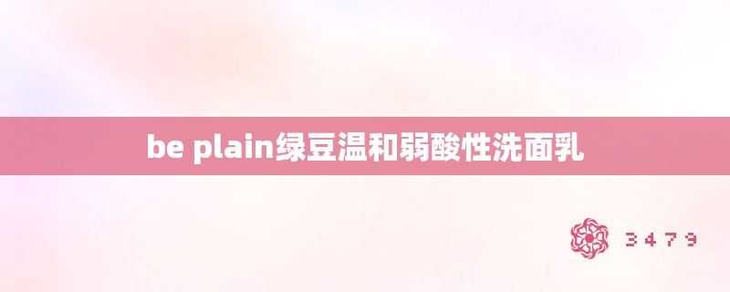 be plain绿豆温和弱酸性洗面乳