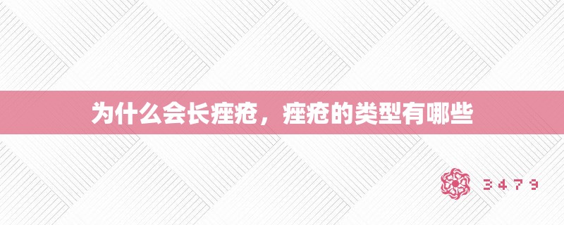为什么会长痤疮,痤疮的类型有哪些 为什么会长痤疮,痤疮的类型有哪些
