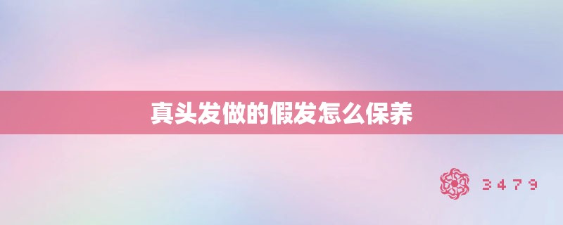 真头发做的假发怎么保养 真头发做的假发怎么保养
