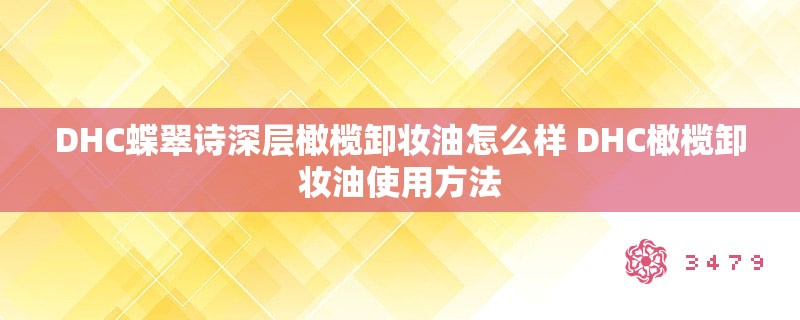 DHC蝶翠诗深层橄榄卸妆油怎么样 DHC橄榄卸妆油使用方法 DHC蝶翠诗深层橄榄卸妆油怎么样 DHC橄榄卸妆油使用方法