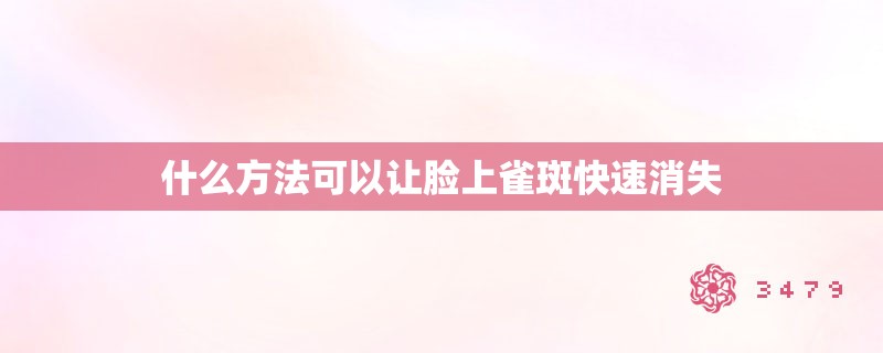 什么方法可以让脸上雀斑快速消失 什么方法可以让脸上雀斑快速消失