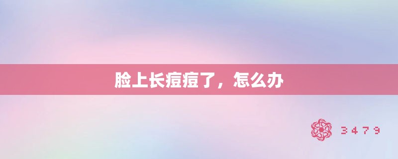 脸上长痘痘了,怎么办 脸上长痘痘了,怎么办