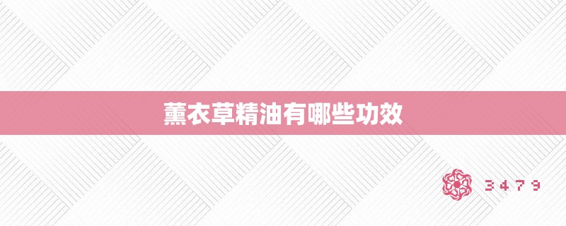 薰衣草精油有哪些功效 薰衣草精油有哪些功效
