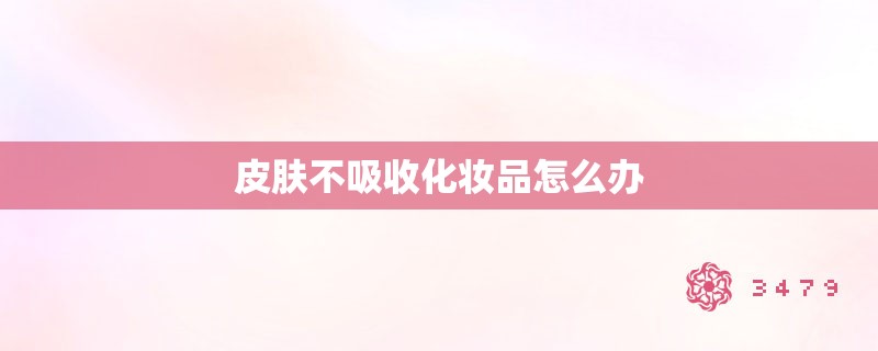 皮肤不吸收化妆品怎么办