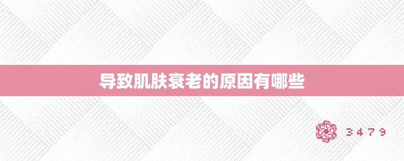 导致肌肤衰老的原因有哪些 导致肌肤衰老的原因有哪些