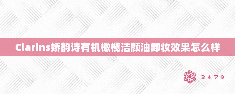Clarins娇韵诗有机橄榄洁颜油卸妆效果怎么样