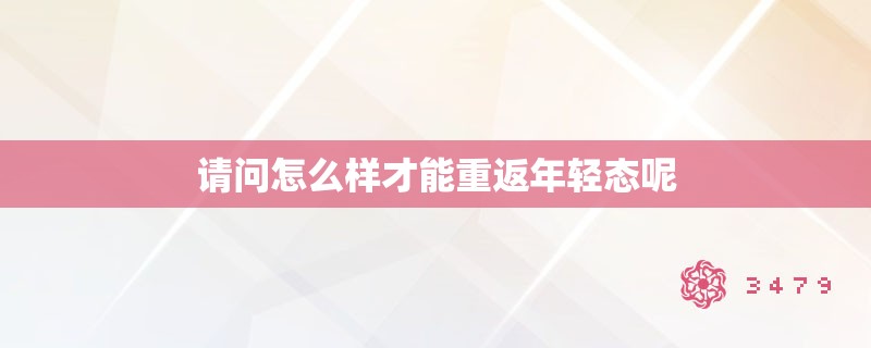 请问怎么样才能重返年轻态呢