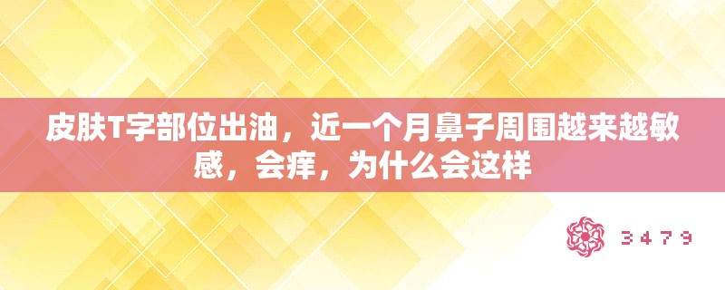 皮肤T字部位出油，近一个月鼻子周围越来越敏感，会痒，为什么会这样