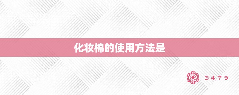 化妆棉的使用方法是 化妆棉的使用方法是