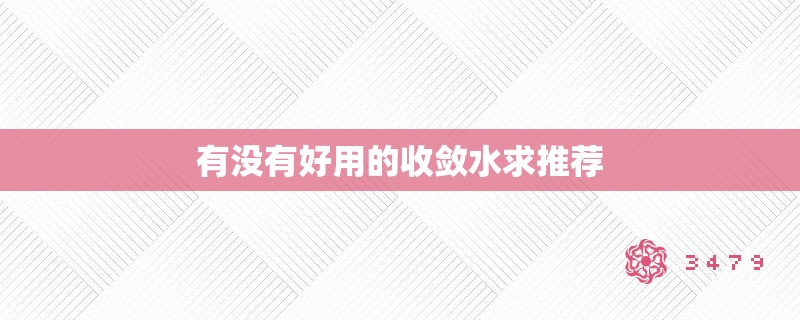 有没有好用的收敛水求推荐 有没有好用的收敛水求推荐