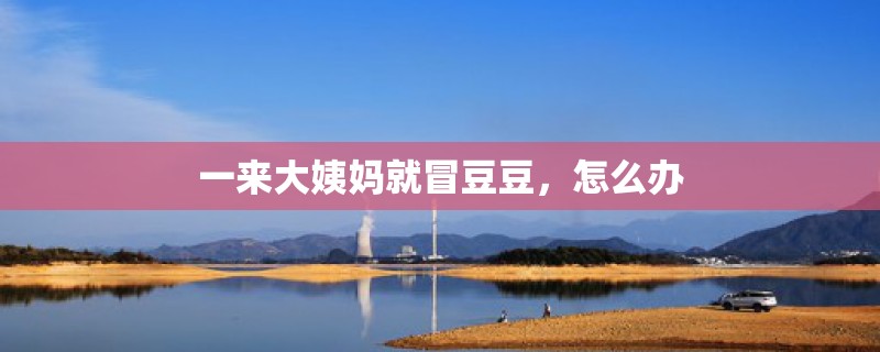 一来大姨妈就冒豆豆，怎么办