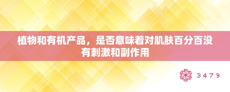 植物和有机产品，是否意味着对肌肤百分百没有**和副作用