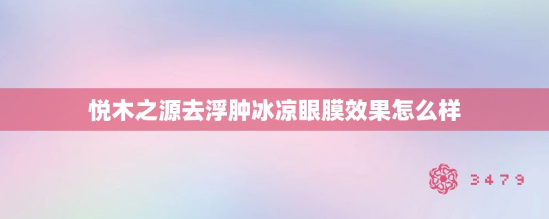 悦木之源去浮肿冰凉眼膜效果怎么样