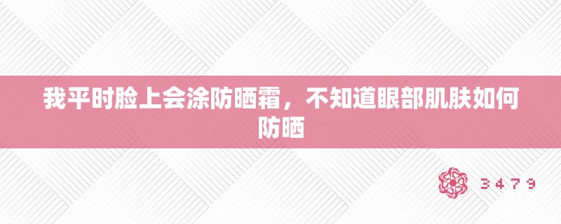 我平时脸上会涂防晒霜，不知道眼部肌肤如何防晒