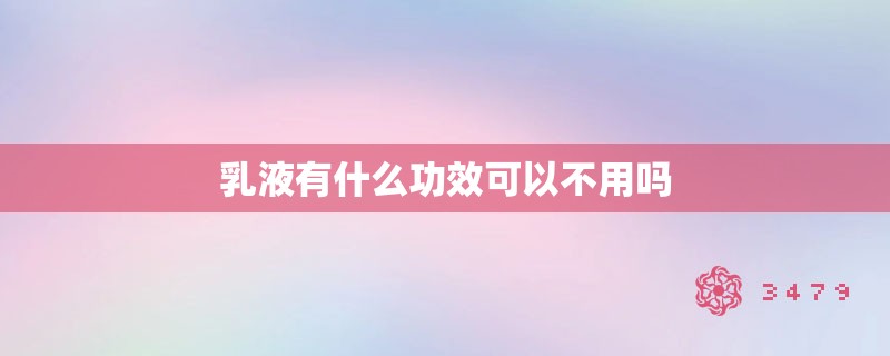 乳液有什么功效可以不用吗