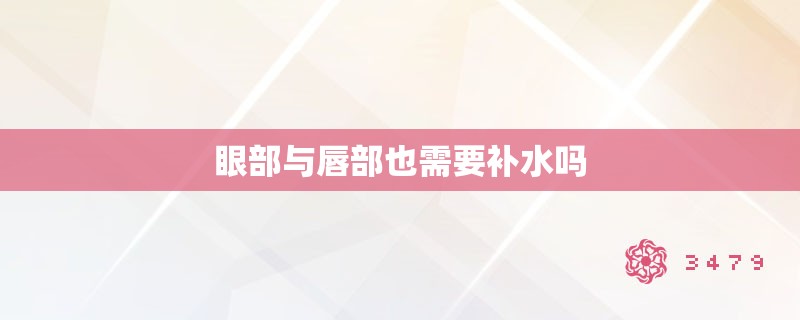 眼部与唇部也需要补水吗