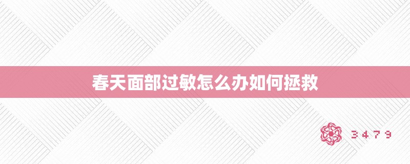 春天面部过敏怎么办如何拯救 春天面部过敏怎么办如何拯救