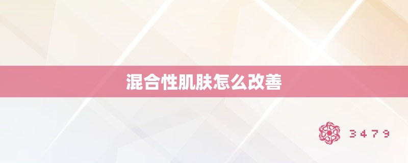 混合性肌肤怎么改善