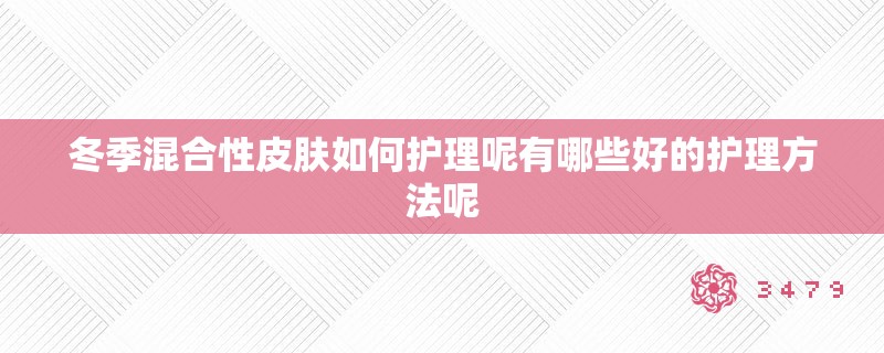 冬季混合性皮肤如何护理呢有哪些好的护理方法呢
