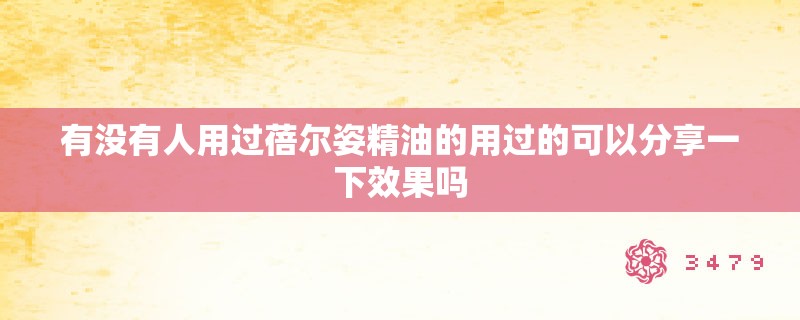 有没有人用过蓓尔姿精油的用过的可以分享一下效果吗