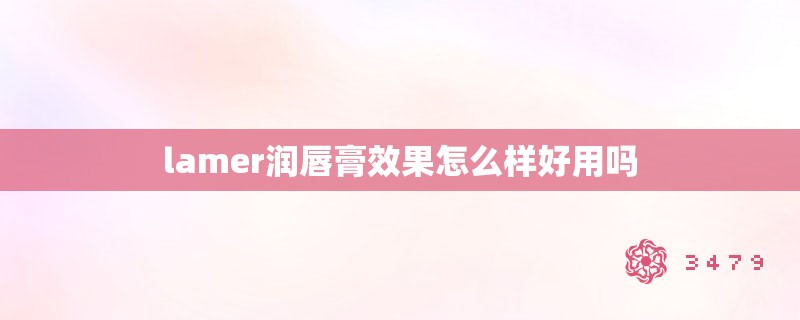 lamer润唇膏效果怎么样好用吗
