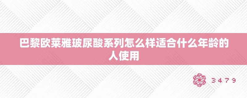 巴黎欧莱雅玻尿酸系列怎么样适合什么年龄的人使用 巴黎欧莱雅玻尿酸系列怎么样适合什么年龄的人使用