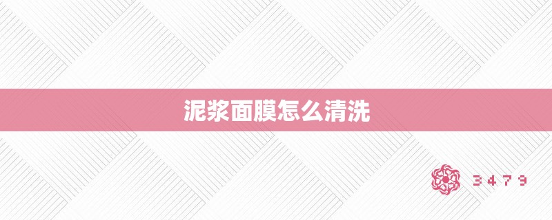 泥浆面膜怎么清洗 泥浆面膜怎么清洗