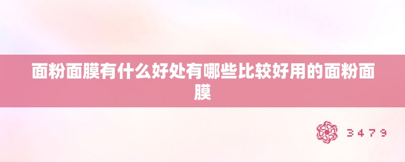 面粉面膜有什么好处有哪些比较好用的面粉面膜 面粉面膜有什么好处有哪些比较好用的面粉面膜