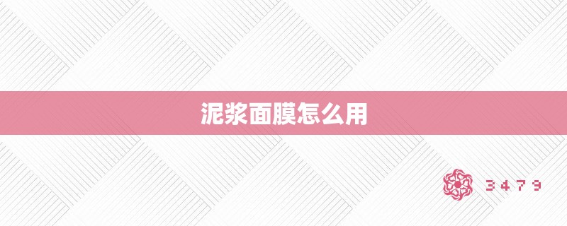 泥浆面膜怎么用 泥浆面膜怎么用