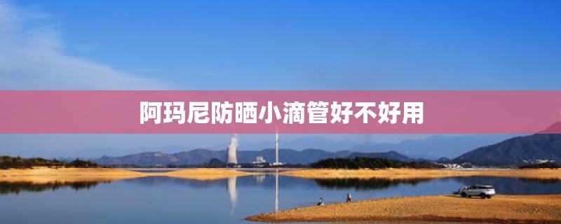 阿玛尼防晒小滴管好不好用