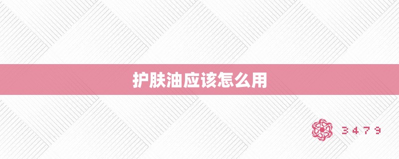 护肤油应该怎么用