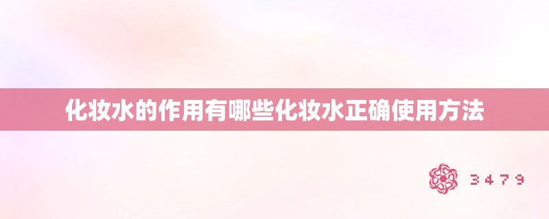 化妆水的作用有哪些化妆水正确使用方法