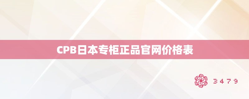 CPB日本专柜正品官网价格表 CPB日本专柜正品官网价格表