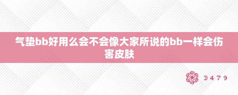 气垫bb好用么会不会像大家所说的bb一样会伤害皮肤 气垫bb好用么会不会像大家所说的bb一样会伤害皮肤