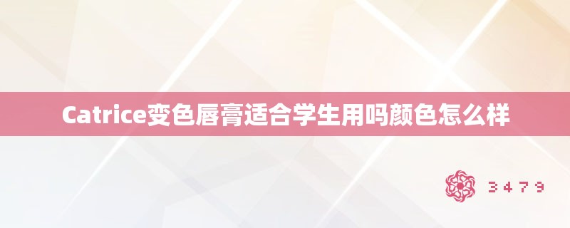 Catrice变色唇膏适合学生用吗颜色怎么样