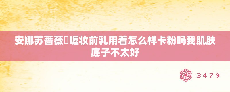 安娜苏蔷薇啫喱妆前乳用着怎么样卡粉吗我肌肤底子不太好 安娜苏蔷薇啫喱妆前乳用着怎么样卡粉吗我肌肤底子不太好
