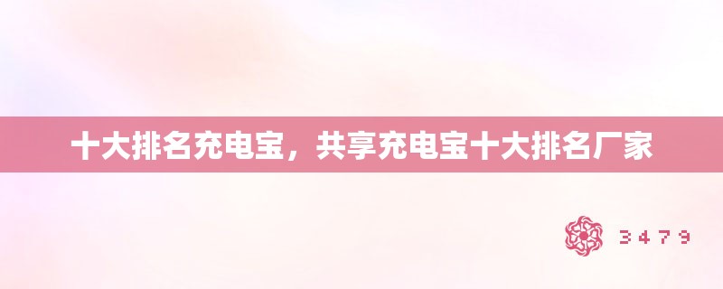 十大排名充电宝,共享充电宝十大排名厂家 十大排名充电宝,共享充电宝十大排名厂家